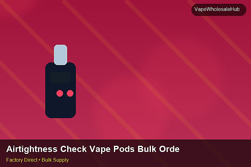 Airtightness Check Vape Pods Bulk Order — Airtightness Check Vape Pods Bulk Order: 2026 Buyer's Handbook | 2026 Edition photo 2