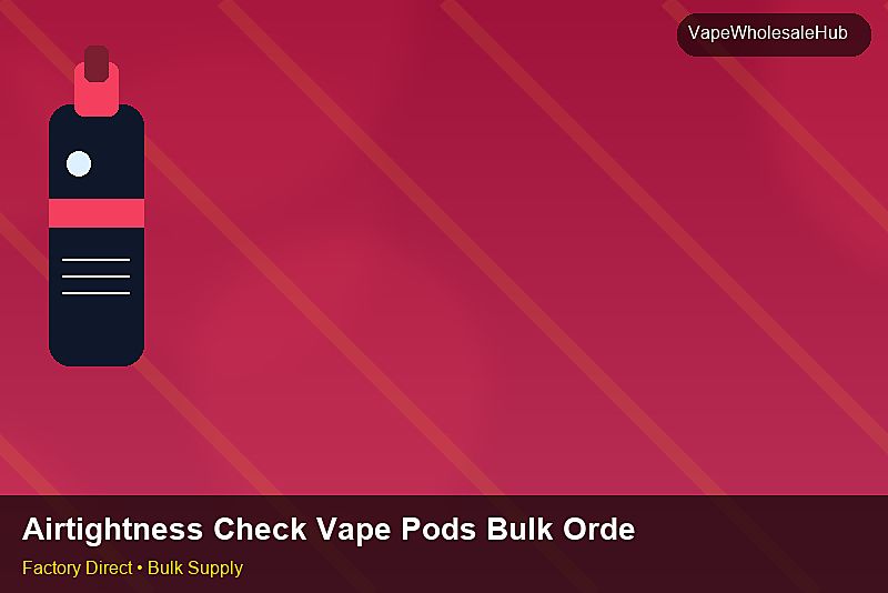 Airtightness Check Vape Pods Bulk Order โ Airtightness Check Vape Pods Bulk Order: Shipping & Logistics | 2026 Edition photo 2