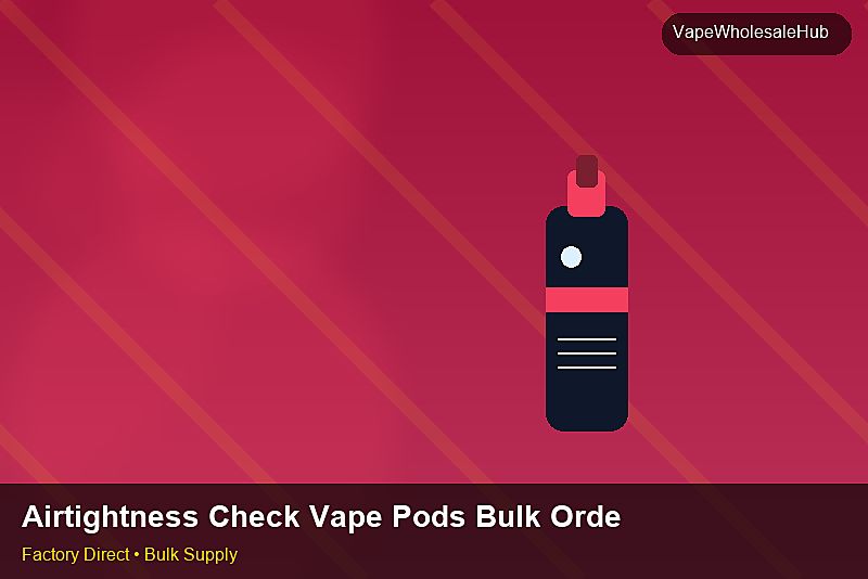 Airtightness Check Vape Pods Bulk Order — Airtightness Check Vape Pods Bulk Order: Packaging Standards | 2026 Edition photo 1