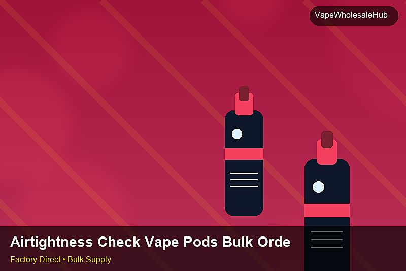Airtightness Check Vape Pods Bulk Order — Airtightness Check Vape Pods Bulk Order: Packaging Standards | 2026 Edition photo 2