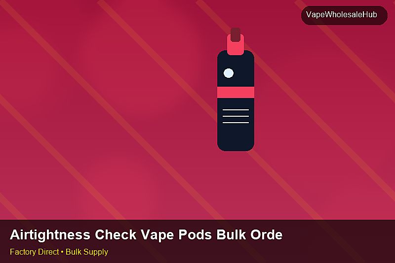 Airtightness Check Vape Pods Bulk Order — Airtightness Check Vape Pods Bulk Order: OEM & ODM Service | 2026 Edition photo 1