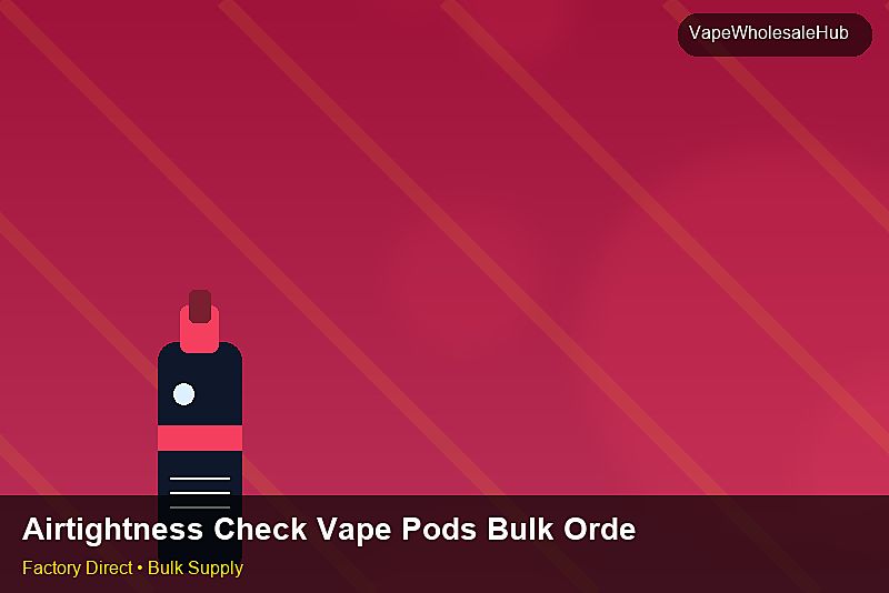 Airtightness Check Vape Pods Bulk Order — Airtightness Check Vape Pods Bulk Order: Quality Control Process | 2026 Edition photo 2