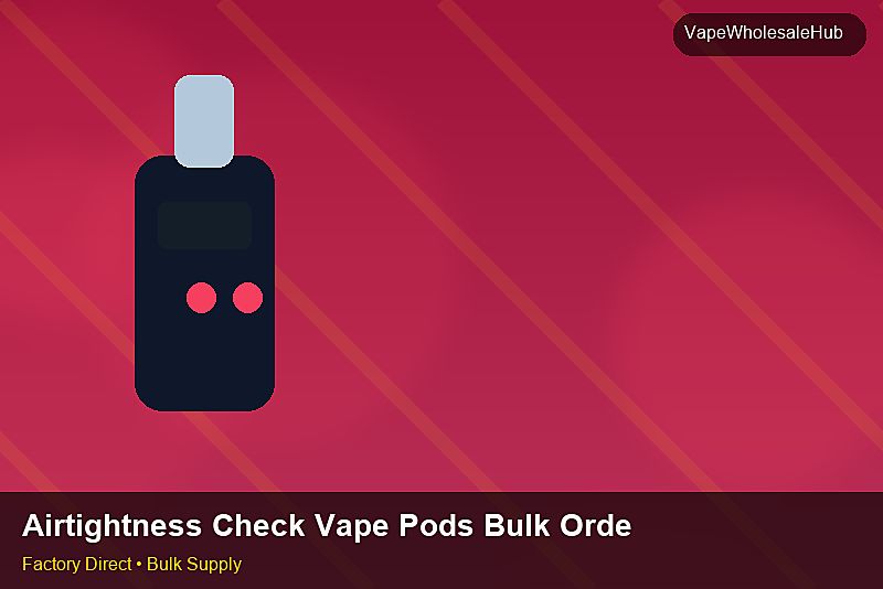 Airtightness Check Vape Pods Bulk Order — Airtightness Check Vape Pods Bulk Order: Certifications & MSDS | 2026 Edition photo 1
