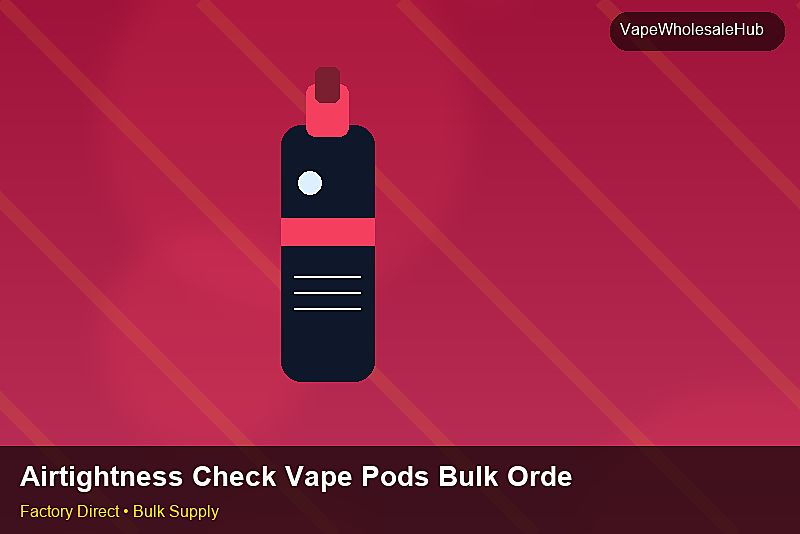 Airtightness Check Vape Pods Bulk Order — Airtightness Check Vape Pods Bulk Order: Certifications & MSDS | 2026 Edition photo 2