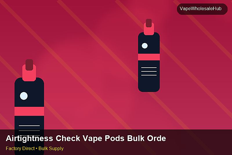 Airtightness Check Vape Pods Bulk Order — Airtightness Check Vape Pods Bulk Order: Production Capacity | 2026 Edition photo 2
