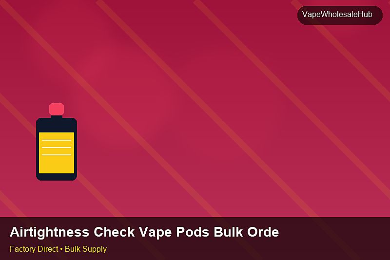 Airtightness Check Vape Pods Bulk Order — Airtightness Check Vape Pods Bulk Order: Factory Audit Report | 2026 Edition photo 2
