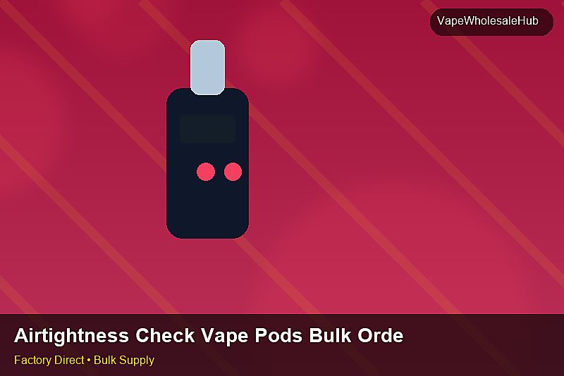Airtightness Check Vape Pods Bulk Order — Airtightness Check Vape Pods Bulk Order: Material & Ingredients | 2026 Edition photo 1