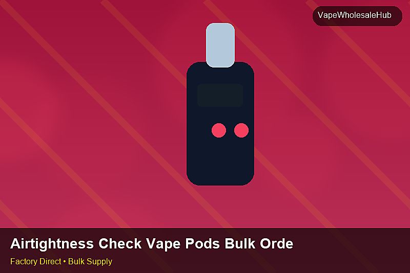 Airtightness Check Vape Pods Bulk Order — Airtightness Check Vape Pods Bulk Order: Logistics Solutions | 2026 Edition photo 1