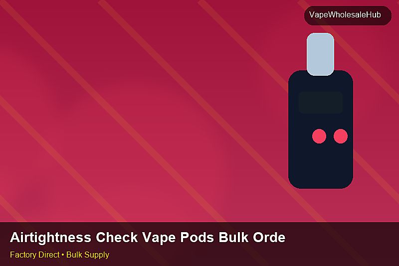 Airtightness Check Vape Pods Bulk Order — Airtightness Check Vape Pods Bulk Order: Logistics Solutions | 2026 Edition photo 2