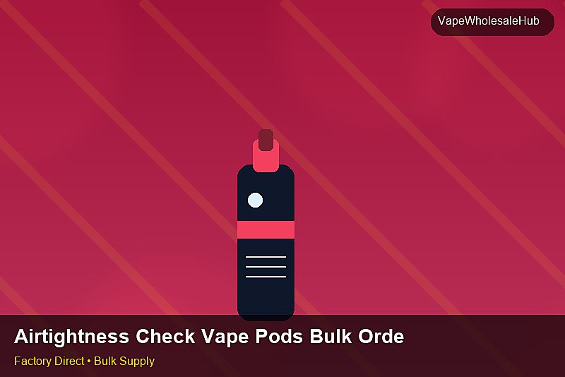 Airtightness Check Vape Pods Bulk Order — Airtightness Check Vape Pods Bulk Order: Advanced Sourcing | 2026 Edition photo 1