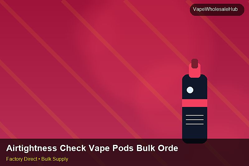 Airtightness Check Vape Pods Bulk Order — Airtightness Check Vape Pods Bulk Order: Trade Terms | 2026 Edition photo 1